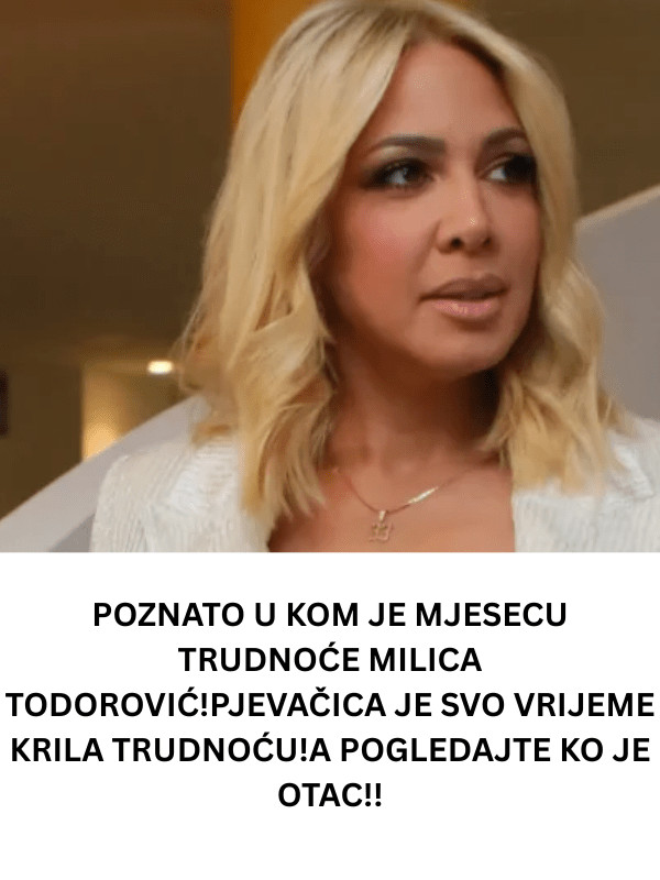 POZNATO U KOM JE MJESECU TRUDNOĆE MILICA TODOROVIĆ!PJEVAČICA JE SVO VRIJEME KRILA TRUDNOĆU!A POGLEDAJTE KO JE OTAC!! - content image